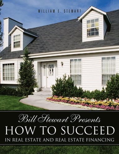 bokomslag Bill Stewart Presents How to Succeed in Real Estate and Real Estate Financing