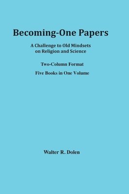 Becoming-One Papers: A Challenge to Old Mindsets on Religion and Science (two-column version) 1