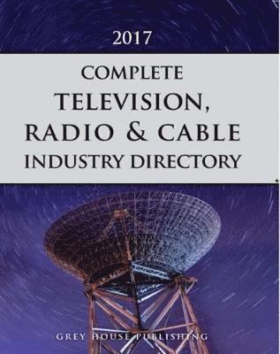 Complete Television, Radio & Cable Industry Directory, 2017: Print Purchase Includes 1 Year Free Online Access