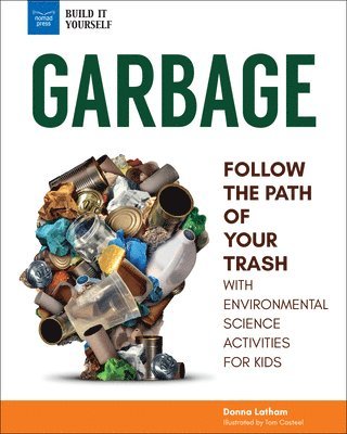 Garbage: Follow the Path of Your Trash with Environmental Science Activities for Kids 1