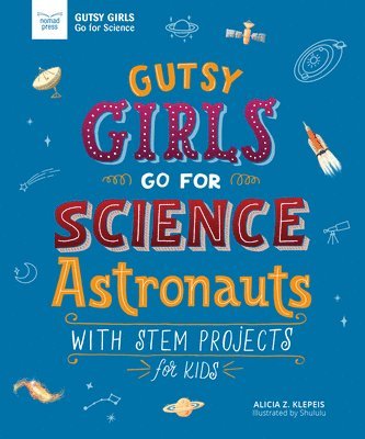 Alicia Klepeis - Gutsy Girls Go for Science: Astronauts: With STEM Projects for Kids, Häftad