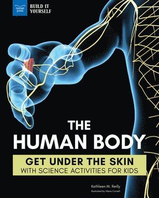 Kathleen M. Reilly - The Human Body: Get Under the Skin with Science Activities for Kids, Inbunden