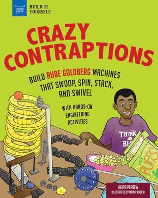 Crazy Contraptions: Build Rube Goldberg Machines That Swoop, Spin, Stack, and Swivel: With Hands-On Engineering Activities