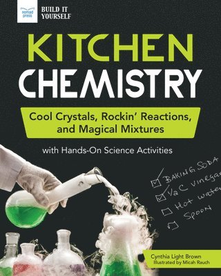 Cynthia Light Brown - Kitchen Chemistry: Cool Crystals, Rockin' Reactions, and Magical Mixtures with Hands-On Science Activities, Häftad
