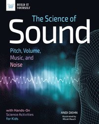 bokomslag The Science of Sound: Pitch, Volume, Music, and Noise with Hands-On Science Activities for Kids