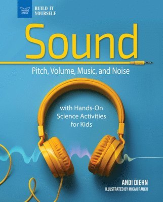 bokomslag The Science of Sound: Pitch, Volume, Music, and Noise with Hands-On Science Activities for Kids