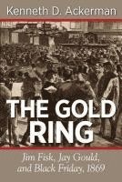 bokomslag The Gold Ring: Jim Fisk, Jay Gould, and Black Friday, 1869