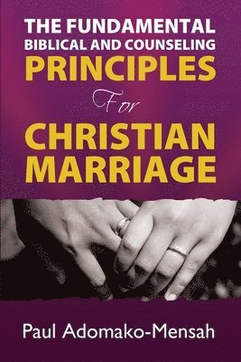 THE FUNDAMENTAL BIBLICAL AND COUNSELING PRINCIPLES For CHRISTIAN MARRIAGE 1