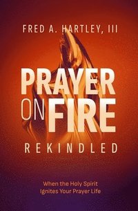 bokomslag Prayer on Fire--Rekindled: When the Holy Spirit Ignites Your Prayer Life