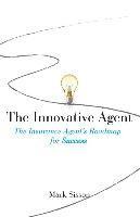 bokomslag The Innovative Agent: The Insurance Agent's Roadmap for Success
