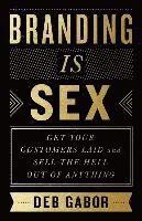 Branding Is Sex: Get Your Customers Laid and Sell the Hell Out of Anything 1