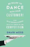 bokomslag Be Ready to Dance with Your Customer!: How Solid Customer Service Puts You Ahead of the Competition