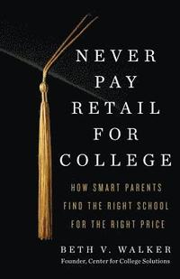 bokomslag Never Pay Retail for College: How Smart Parents Find the Right School for the Right Price