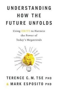 bokomslag Understanding How the Future Unfolds: Using Drive to Harness the Power of Today's Megatrends
