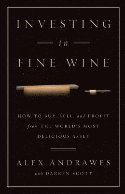 Investing In Fine Wine: How to Buy, Sell, and Profit from the World's Most Delicious Asset 1