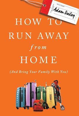 Adam Dailey - How to Run Away From Home, Inbunden