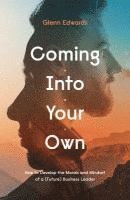 Glenn Edwards - Coming Into Your Own: How to Develop the Morals and Mindset of a (Future) Business Leader, Häftad