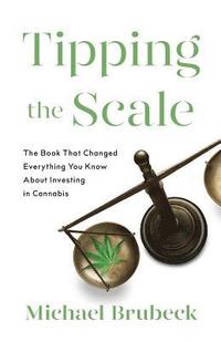 bokomslag Tipping the Scale: The Book That Changed Everything You Know About Investing in Cannabis