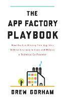 The App Factory Playbook: How You Can Develop Your App Idea Without Learning to Code and Without a Technical Co-Founder 1