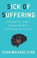 bokomslag Sick Of Suffering: A Radical New Guide to Healing Your Brain and Getting Your Life Back