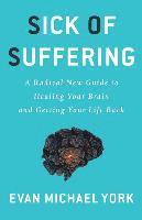 bokomslag Sick Of Suffering: A Radical New Guide to Healing Your Brain and Getting Your Life Back