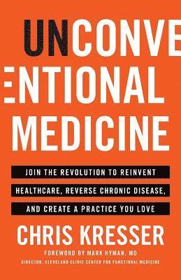 bokomslag Unconventional Medicine: Join the Revolution to Reinvent Healthcare, Reverse Chronic Disease, and Create a Practice You Love