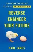 bokomslag Reverse Engineer Your Future: Stop Waiting for Success - Go Out and Make It Happen Now