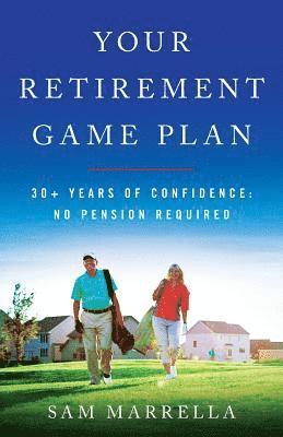 Your Retirement Game Plan: 30+ Years of Confidence: No Pension Required 1