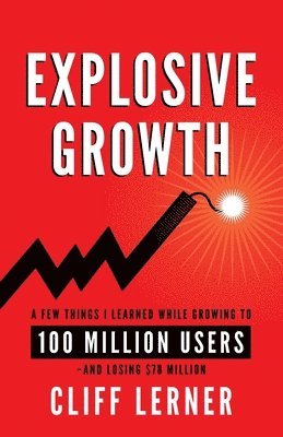 bokomslag Explosive Growth: A Few Things I Learned While Growing To 100 Million Users - And Losing $78 Million