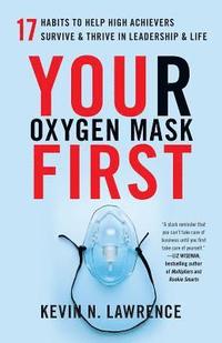 bokomslag Your Oxygen Mask First: 17 Habits to Help High Achievers Survive & Thrive in Leadership & Life