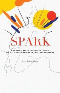 bokomslag Spark: Creating Your Unique Pathway to Success, Happiness, and Fulfillment