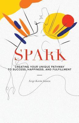 bokomslag Spark: Creating Your Unique Pathway to Success, Happiness, and Fulfillment