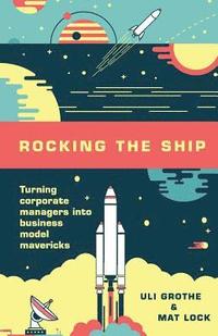 bokomslag Rocking the Ship: Turning Corporate Managers into Business Model Mavericks