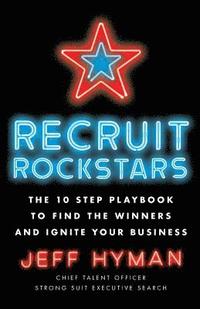 bokomslag Recruit Rockstars: The 10 Step Playbook to Find the Winners and Ignite Your Business