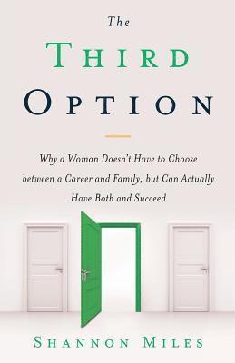 bokomslag The Third Option: Why a Woman Doesn't Have to Choose between a Career and Family, but Can Actually Have Both and Succeed