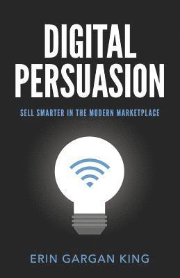 bokomslag Digital Persuasion: Sell Smarter in the Modern Marketplace