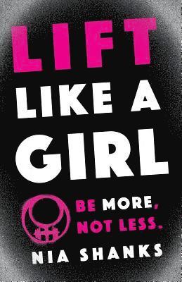 Lift Like a Girl: Be More, Not Less. 1