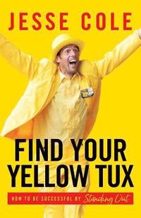 bokomslag Find Your Yellow Tux: How to Be Successful by Standing Out