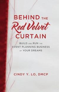 bokomslag Behind the Red Velvet Curtain: Build and Run the Event Planning Business of Your Dreams