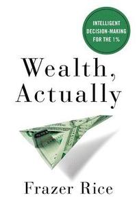 bokomslag Wealth, Actually: Intelligent Decision-Making for the 1%
