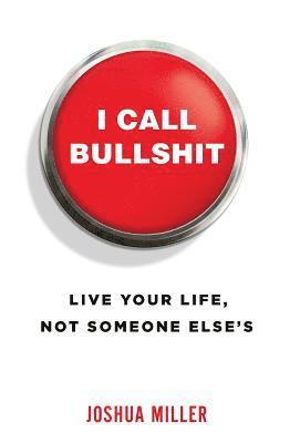 I Call Bullshit: Live Your Life, Not Someone Else's 1