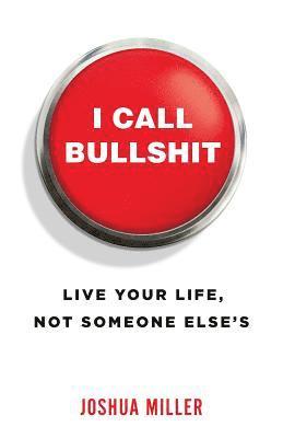 I Call Bullshit: Live Your Life, Not Someone Else's 1