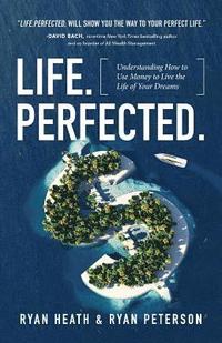 bokomslag Life.Perfected.: Understanding How to Use Money to Live the Life of Your Dreams