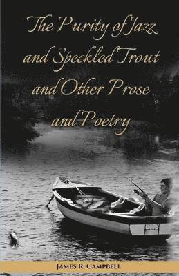 bokomslag The Purity of Jazz and Speckled Trout and Other Prose and Poetry