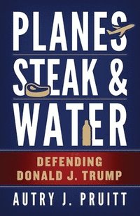 bokomslag Planes, Steak & Water: Defending Donald J. Trump