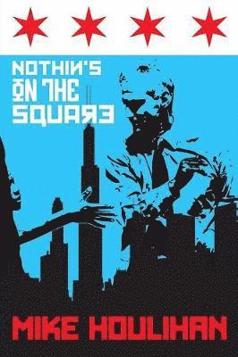 Nothin's On The Square: 82 Days on the Mayoral Campaign Trail, Making History in Chicago 2015