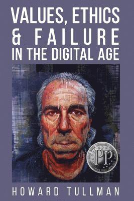 Values, Ethics & Failure in the Digital Age: You Get What You Work For, Not What You Wish For 1