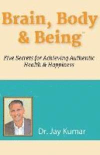 Jay Kumar - Brain, Body & Being: Five Secrets for Achieving Authentic Health and Happiness, Häftad