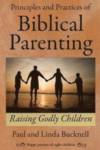 bokomslag Principles and Practices of Biblical Parenting: Raising Godly Children
