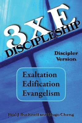 Hugo Cheng, Paul J. Bucknell - 3xE Discipleship-Discipler Version: Exaltation, Edification, Evangelism, Häftad